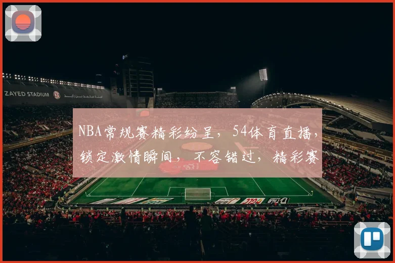 NBA常规赛精彩纷呈，54体育直播，锁定激情瞬间，不容错过，精彩赛事，尽在掌握