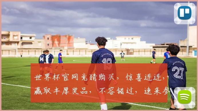 世界杯官网竞猜购买，惊喜连连，赢取丰厚奖品，不容错过，速来参与