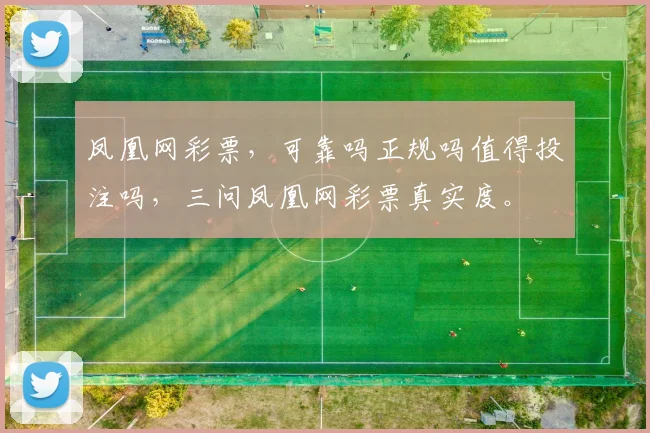 凤凰网彩票，可靠吗正规吗值得投注吗，三问凤凰网彩票真实度。